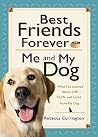Best Friends Forever: Me and My Dog: What I've Learned About Life, Love, and Faith From My Dog Best Friends Forever: Me and My Dog: What I've Learned About Life, Love, and Faith From My Dog