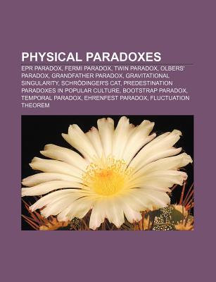 Physical Paradoxes: EPR Paradox, Fermi Paradox, Twin Paradox, Olbers' Paradox, Grandfather Paradox, Gravitational Singularity (Paperback)