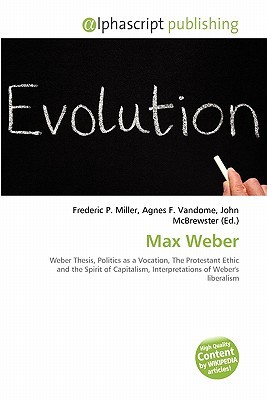 Max Weber: Weber Thesis, Politics As A Vocation, The Protestant Ethic And The Spirit Of Capitalism, Interpretations Of Weber's Liberalism (Paperback)