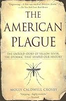 The American Plague: The Untold Story of Yellow Fever, the Epidemic that Shaped Our History