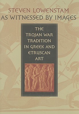 As Witnessed by Images: The Trojan War Tradition in Greek and Etruscan Art (Hardcover)