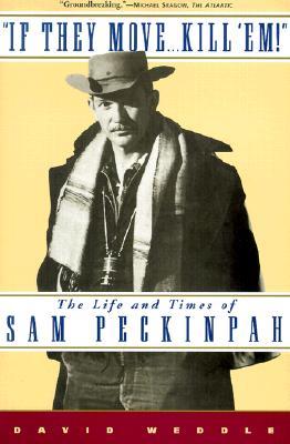 If They Move . . . Kill 'Em!: The Life and Times of Sam Peckinpah (Paperback)