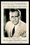 Douglas Fairbanks: In His Own Words: From the archives of The Douglas Fairbanks Museum