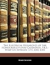 The Electrical Researches of the Honourable Henry Cavendish, F.R.S.: Written Between 1771 and 1781 The Electrical Researches of the Honourable Henry Cavendish, F.R.S.: Written Between 1771 and 1781
