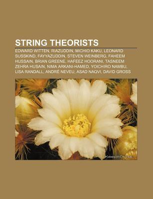 String Theorists: Edward Witten, Riazuddin, Michio Kaku, Leonard Susskind, Fayyazuddin, Steven Weinberg, Faheem Hussain, Brian Greene (Paperback)
