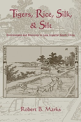 Tigers, Rice, Silk, and Silt: Environment and Economy in Late Imperial South China (Studies in Environment and History)