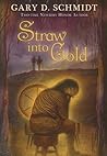 Straw into Gold by Gary D. Schmidt Straw into Gold by Gary D. Schmidt