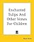 Enchanted Tulips And Other Verses For Children