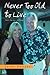 Never Too Old to Live by Jerry Rhoads