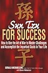 Sun Tzu for Success: How to Use the Art of War to Master Challenges and Accomplish the Important Goals in Your Life Sun Tzu for Success: How to Use the Art of War to Master Challenges and Accomplish the Important Goals in Your Life