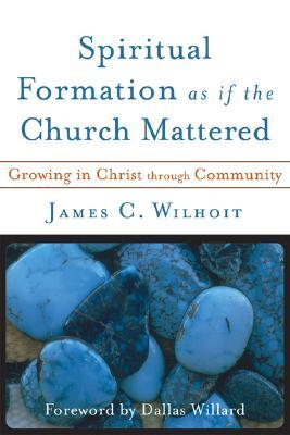 Spiritual Formation as if the Church Mattered: Growing in Christ through Community (Paperback)