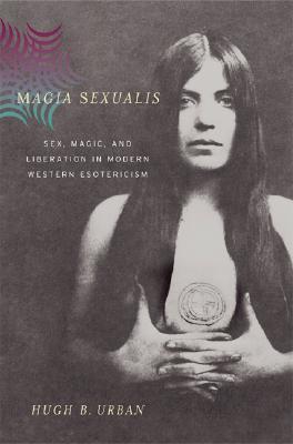 Magia Sexualis: Sex, Magic, and Liberation in Modern Western Esotericism (Hardcover)