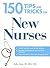 150 Tips and Tricks for New Nurses: Balance a hectic schedule and get the sleep you need…Avoid illness and stay positive…Continue your education and keep up with medical advances