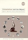 Colonialism and the Object: Empire, Material Culture and the Museum (Museum Meanings)