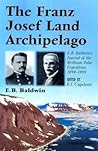 The Franz Josef Land Archipelago: E.B. Baldwin's Journal of the Wellman Polar Expedition, 1898-1899