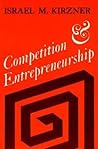 Competition and Entrepreneurship by Israel M. Kirzner Competition and Entrepreneurship by Israel M. Kirzner