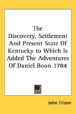 The Discovery, Settlement And Present State Of Kentucky to Which Is Added The Adventures Of Daniel Boon 1784 (Paperback)