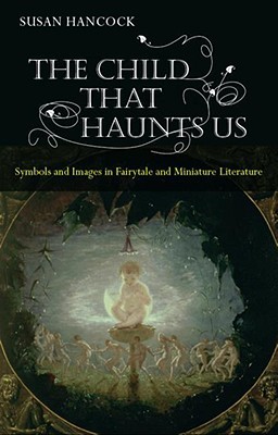 The Child That Haunts Us: Symbols and Images in Fairytale and Miniature Literature (Paperback)