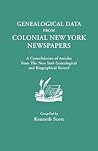 Genealogical Data from Colonial New York Newspapers A Consolidation of