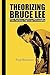 Theorizing Bruce Lee: Film-...