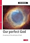 Our perfect God: A summary of the attributes of God Our perfect God: A summary of the attributes of God