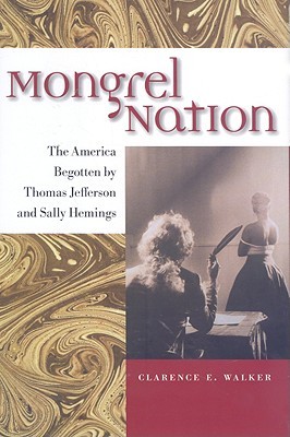 Mongrel Nation: The America Begotten by Thomas Jefferson and Sally Hemings (Jeffersonian America)