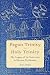 Pagan Trinity - Holy Trinity: The Legacy of the Sumerians in Western Civilization