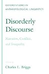 Disorderly Discourse: Narrative, Conflict, and Inequality (Oxford Studies in Anthropological Linguistics)