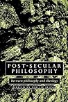 Post-Secular Philosophy: Between Philosophy and Theology