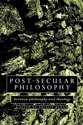 Post-Secular Philosophy: Between Philosophy and Theology (Hardcover)
