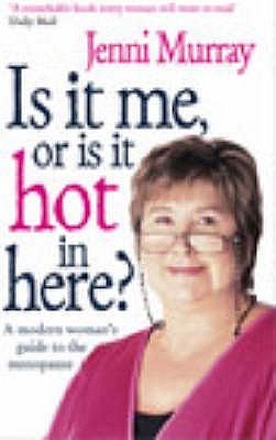 Is It Me or Is It Hot in Here? : A Modern Woman's Guide to the Menopause (Paperback)
