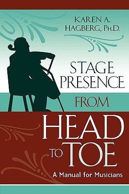 Stage Presence from Head to Toe: A Manual for Musicians (Paperback)