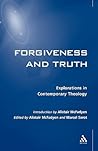 Forgiveness and Truth (Society for the Study of Theology/Explorations in Contemporary Theology Series) Forgiveness and Truth (Society for the Study of Theology/Explorations in Contemporary Theology Series)