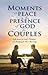 Moments of Peace in the Presence of God for Couples: Reflections on God's Promises and Purpose for Your Marriage