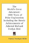 The World's Great Adventure: 1000 Years of Polar Exploration Including the Heroic Achievements of Admiral Richard Evelyn Bird The World's Great Adventure: 1000 Years of Polar Exploration Including the Heroic Achievements of Admiral Richard Evelyn Bird
