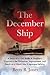 The December Ship: A Story of Lt. Col. Arden R. Boellner's Capture in the Philippines, Imprisonment, and Death on a World War II Japanese Hellship