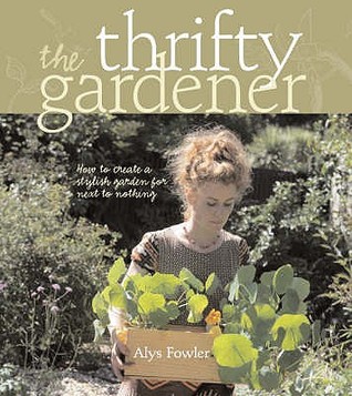 The Thrifty Gardener: How to Create a Stylish Garden for Next to Nothing (Paperback)