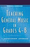 Teaching General Music in Grades 4-8: A Musicianship Approach