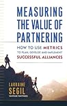 Measuring the Value of Partnering: How to Use Metrics to Plan, Develop, and Implement Successful Alliances
