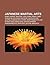 Japanese Martial Arts: Aikido, Karate, Ninjutsu, Judo, Sumo, Kendo, Iaid, Hoj Jutsu, Bujinkan, Shintaido, Dait -Ry Aiki-J Jutsu, Kukishin-Ry