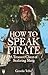 How to Speak Pirate: A Treasure Chest of Seafaring Slang
