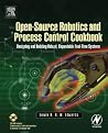 Open-Source Robotics and Process Control Cookbook: Designing and Building Robust, Dependable Real-time Systems Open-Source Robotics and Process Control Cookbook: Designing and Building Robust, Dependable Real-time Systems