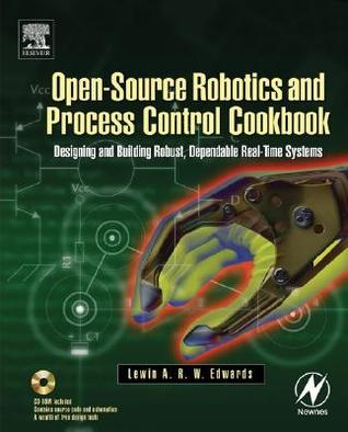 Open-Source Robotics and Process Control Cookbook: Designing and Building Robust, Dependable Real-time Systems (Paperback)