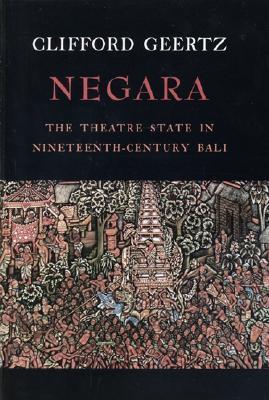 Negara: The Theatre State in Nineteenth-Century Bali by Clifford Geertz