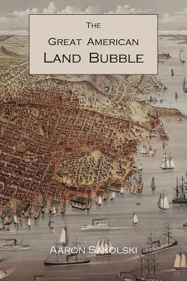 The Great American Land Bubble: The Amazing Story of Land-Grabbing, Speculations, and Booms from Colonial Days to the Present Time. (Paperback)