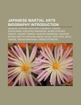 Japanese Martial Arts Biography Introduction: Masaaki Hatsumi, Keiichiro Yamamiya, Taishin Kohiruimaki, Kazuhiro Nakamura, Ikuma Hoshino (Paperback)