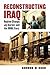 Reconstructing Iraq: Regime Change, Jay Garner, and the ORHA Story (Modern War Studies)
