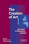 The Creation of Art: New Essays in Philosophical Aesthetics