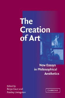 The Creation of Art: New Essays in Philosophical Aesthetics (Paperback)