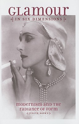 Glamour in Six Dimensions: Modernism and the Radiance of Form (Hardcover)